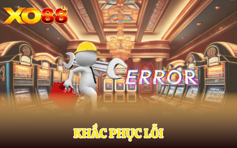 Bảo Trì Xo88 | Làm Gì Để Bet Thủ Tránh Mất Tiền Oan 3 Khắc phục lỗi