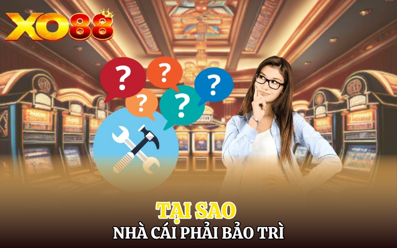 Bảo Trì Xo88 | Làm Gì Để Bet Thủ Tránh Mất Tiền Oan 2 Tại sao nhà cái phải bảo trì