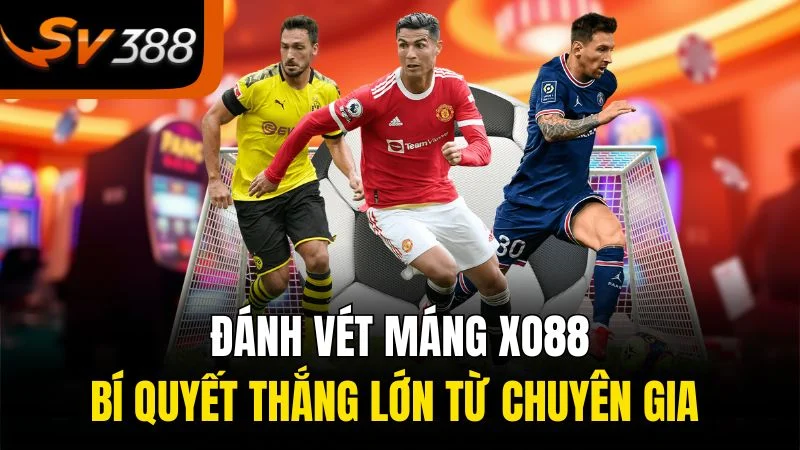 danh vet mang xo88 bi quyet thang lon tu chuyen gia