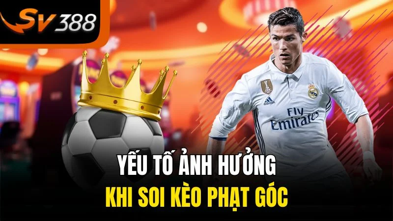 Soi Kèo Phạt Góc - Nhận Định Và Mẹo Cá Cược Hữu Ích 2 Yếu tố ảnh hưởng khi soi kèo phạt góc